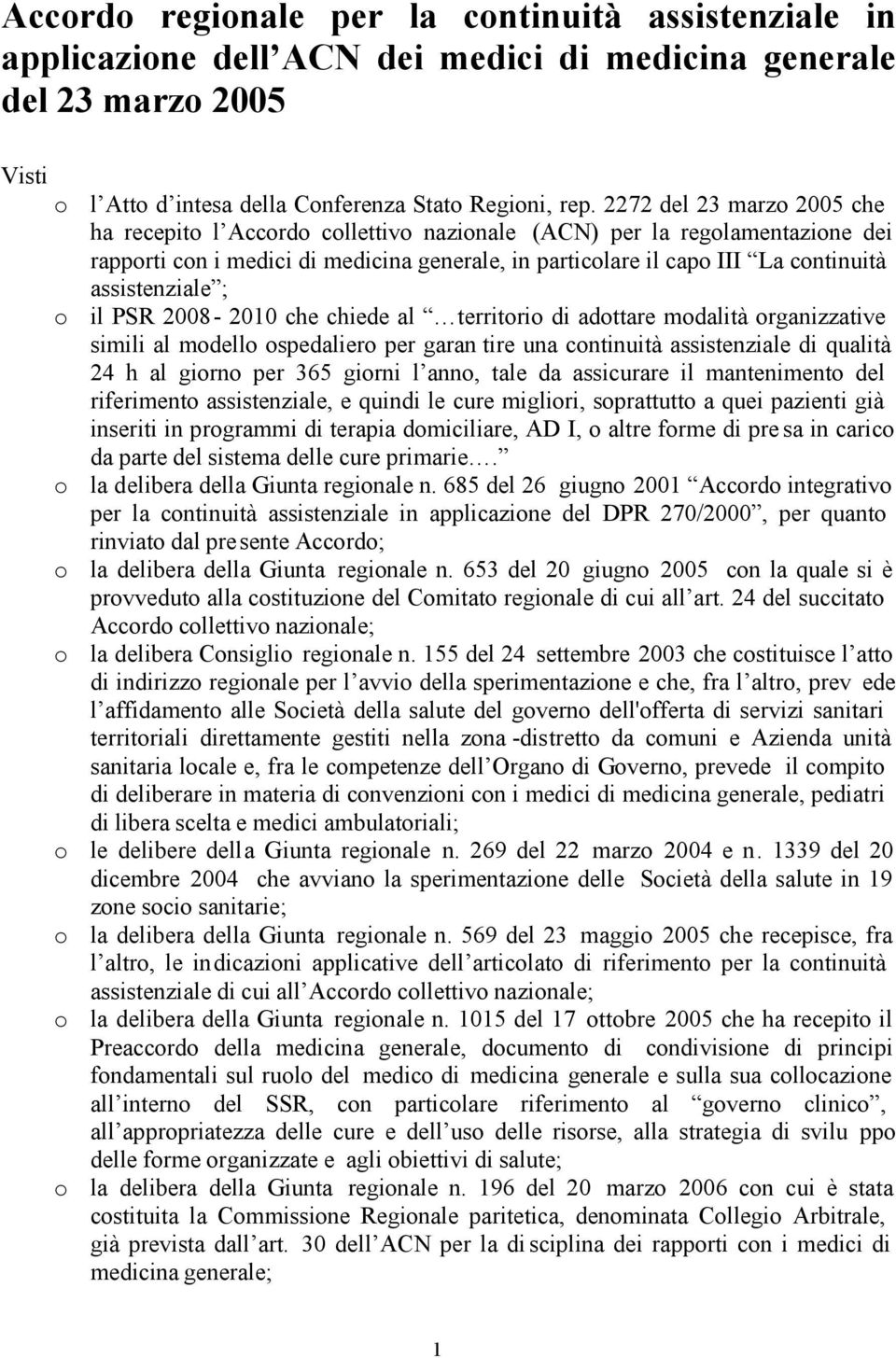 assistenziale ; o il PSR 2008-2010 che chiede al territorio di adottare modalità organizzative simili al modello ospedaliero per garan tire una continuità assistenziale di qualità 24 h al giorno per