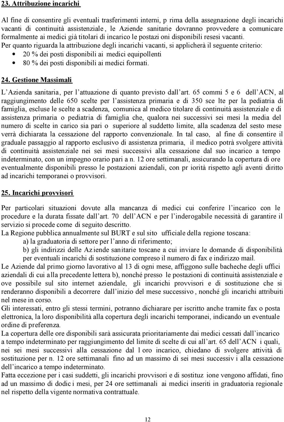 Per quanto riguarda la attribuzione degli incarichi vacanti, si applicherà il seguente criterio: 20 % dei posti disponibili ai medici equipollenti 80 % dei posti disponibili ai medici formati. 24.