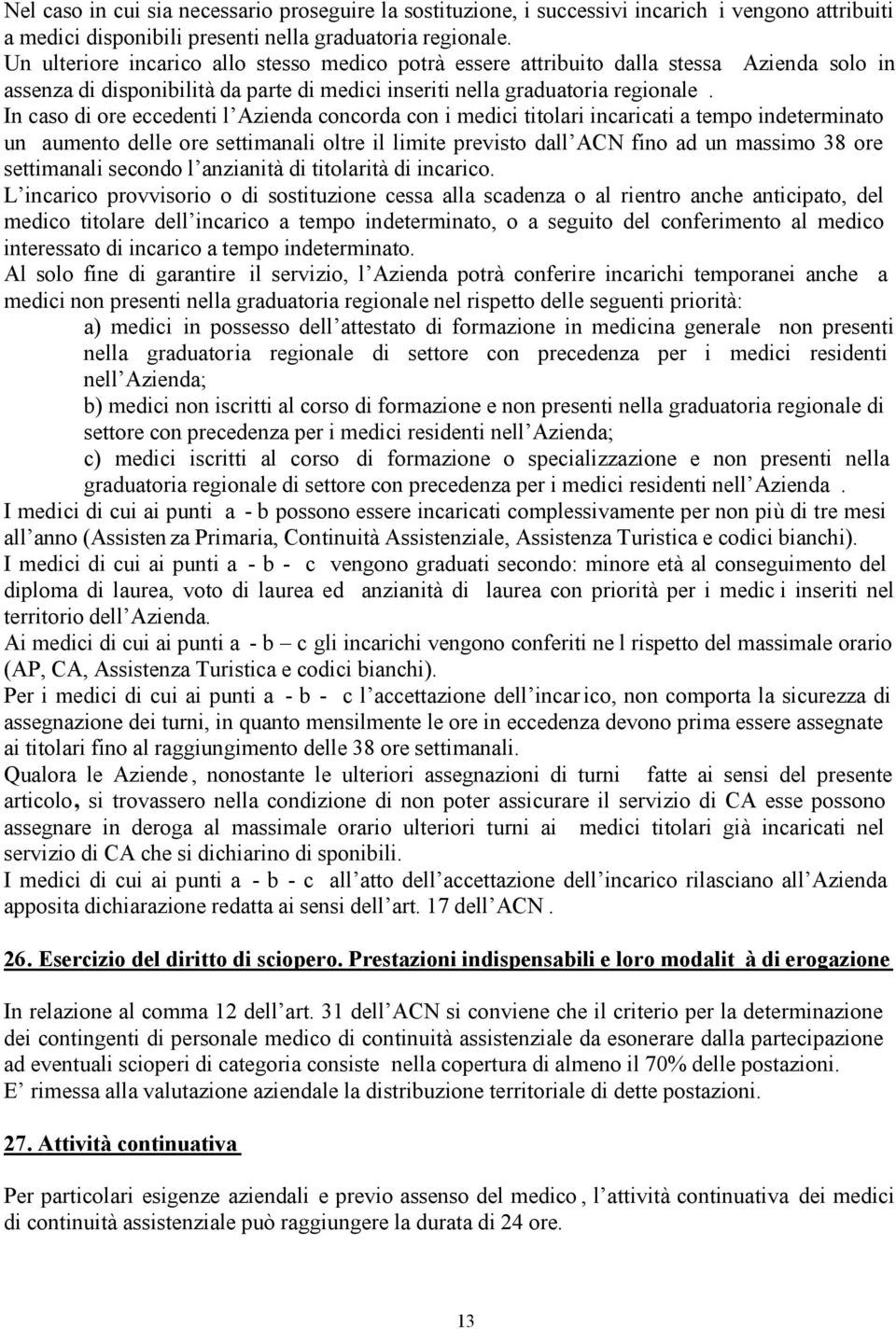 In caso di ore eccedenti l Azienda concorda con i medici titolari incaricati a tempo indeterminato un aumento delle ore settimanali oltre il limite previsto dall ACN fino ad un massimo 38 ore