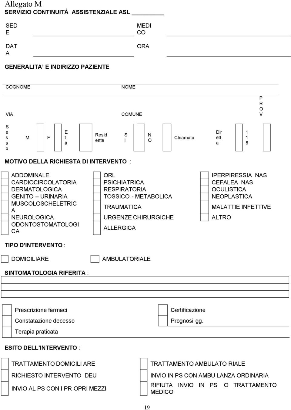 NEOPLASTICA MUSCOLOSCHELETRIC A TRAUMATICA MALATTIE INFETTIVE NEUROLOGICA URGENZE CHIRURGICHE ALTRO ODONTOSTOMATOLOGI CA ALLERGICA TIPO D INTERVENTO : DOMICILIARE AMBULATORIALE SINTOMATOLOGIA