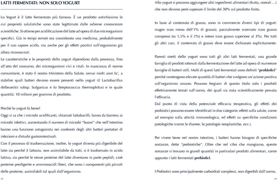 Già in tempi remoti era considerato una medicina, probabilmente per il suo sapore acido, ma anche per gli effetti positivi sull organismo già allora riconosciuti.