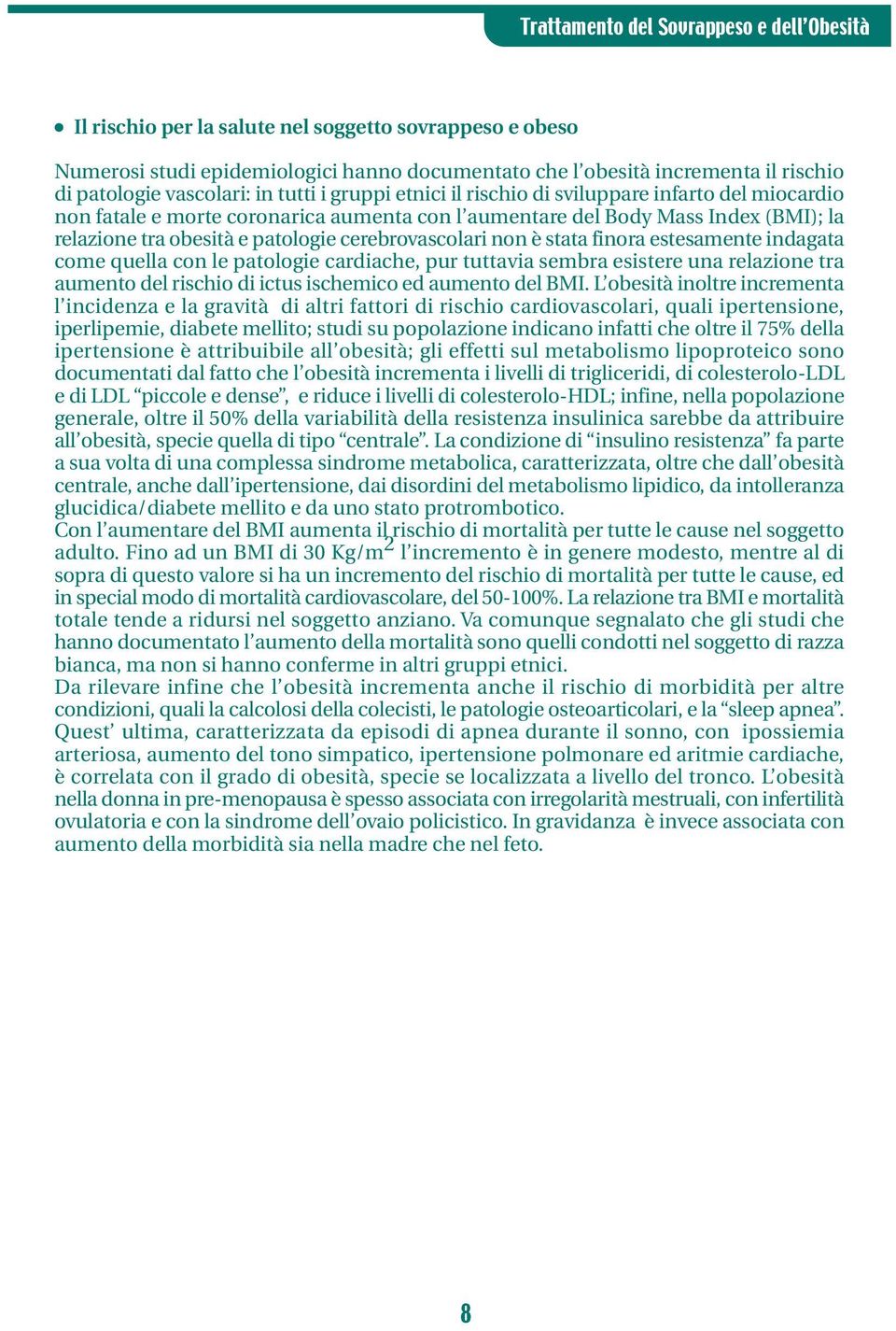 estesamente indagata come quella con le patologie cardiache, pur tuttavia sembra esistere una relazione tra aumento del rischio di ictus ischemico ed aumento del BMI.