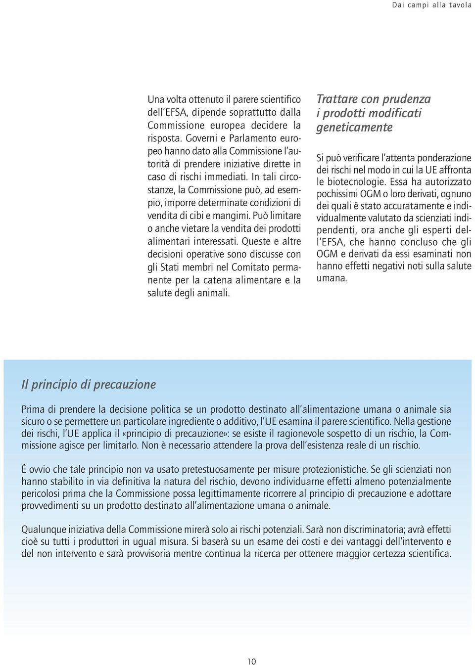 In tali circostanze, la Commissione può, ad esempio, imporre determinate condizioni di vendita di cibi e mangimi. Può limitare o anche vietare la vendita dei prodotti alimentari interessati.