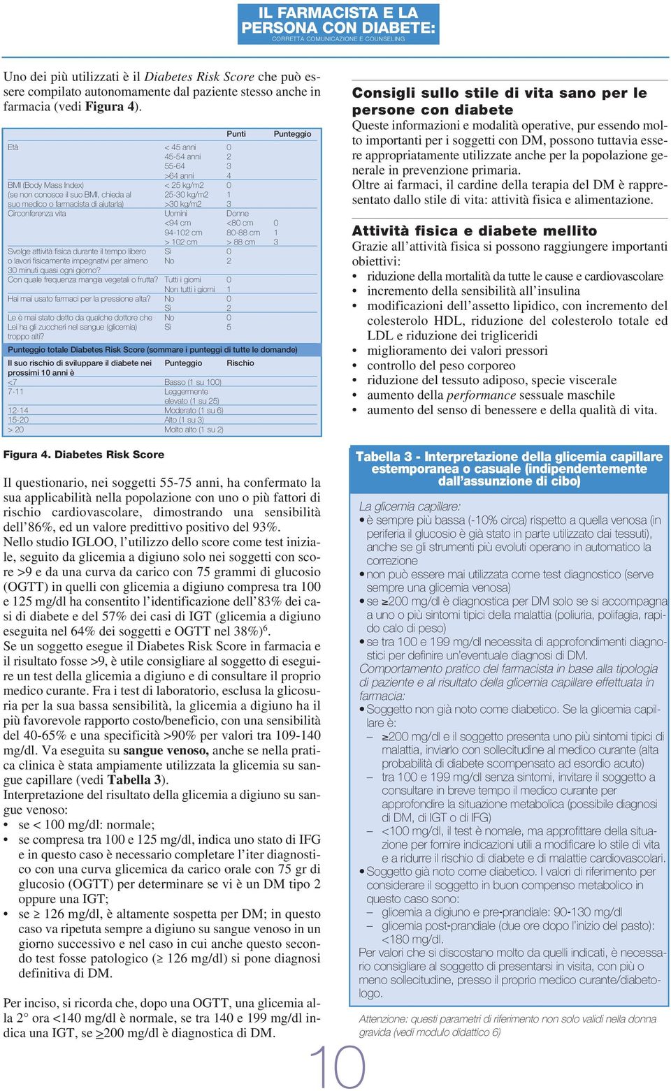 Circonferenza vita Uomini Donne <94 cm <80 cm 0 94-102 cm 80-88 cm 1 > 102 cm > 88 cm 3 Svolge attività fisica durante il tempo libero Sì 0 o lavori fisicamente impegnativi per almeno No 2 30 minuti