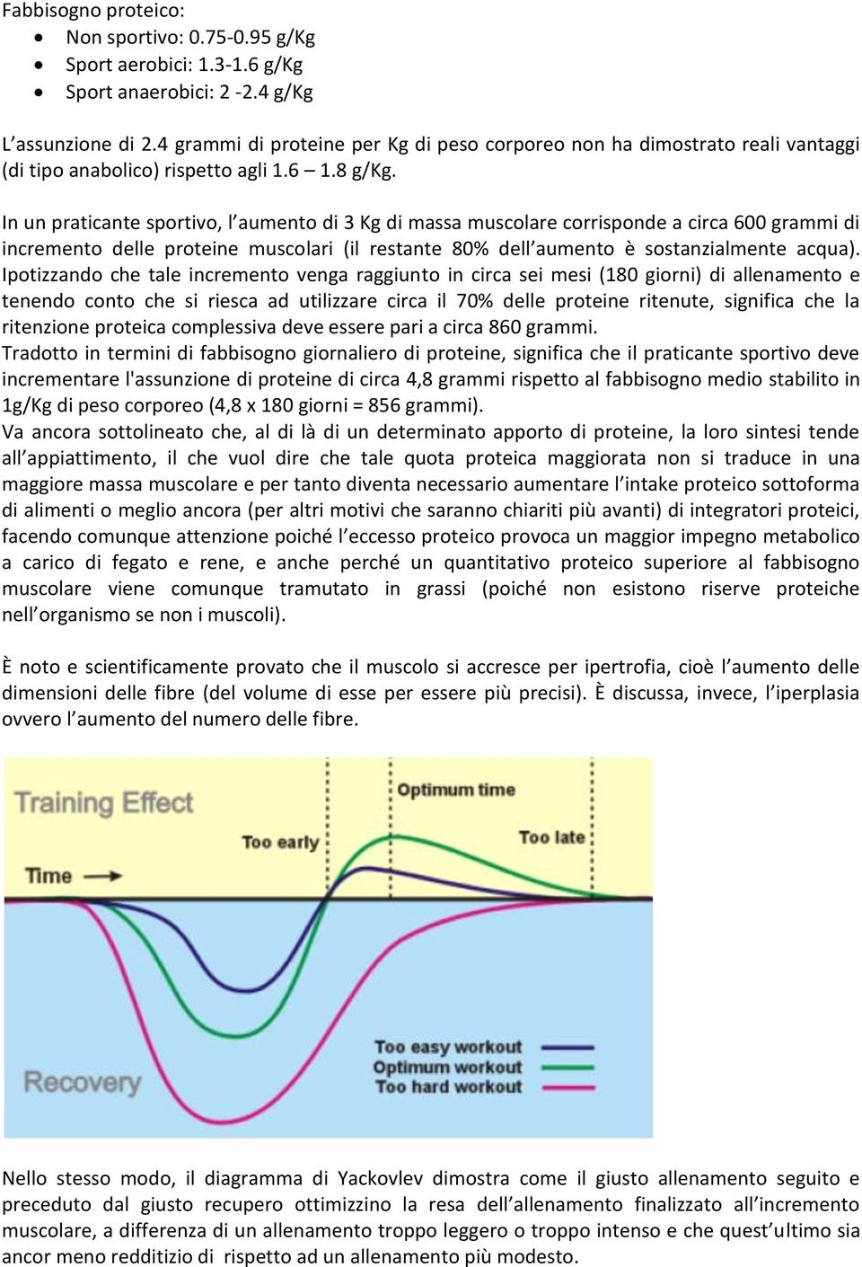 In un praticante sportivo, l aumento di 3 Kg di massa muscolare corrisponde a circa 600 grammi di incremento delle proteine muscolari (il restante 80% dell aumento è sostanzialmente acqua).