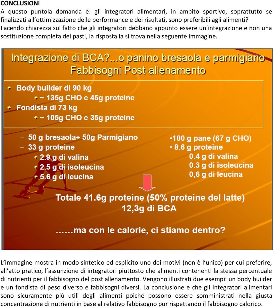 L immagine mostra in modo sintetico ed esplicito uno dei motivi (non è l unico) per cui preferire, all atto pratico, l assunzione di integratori piuttosto che alimenti contenenti la stessa