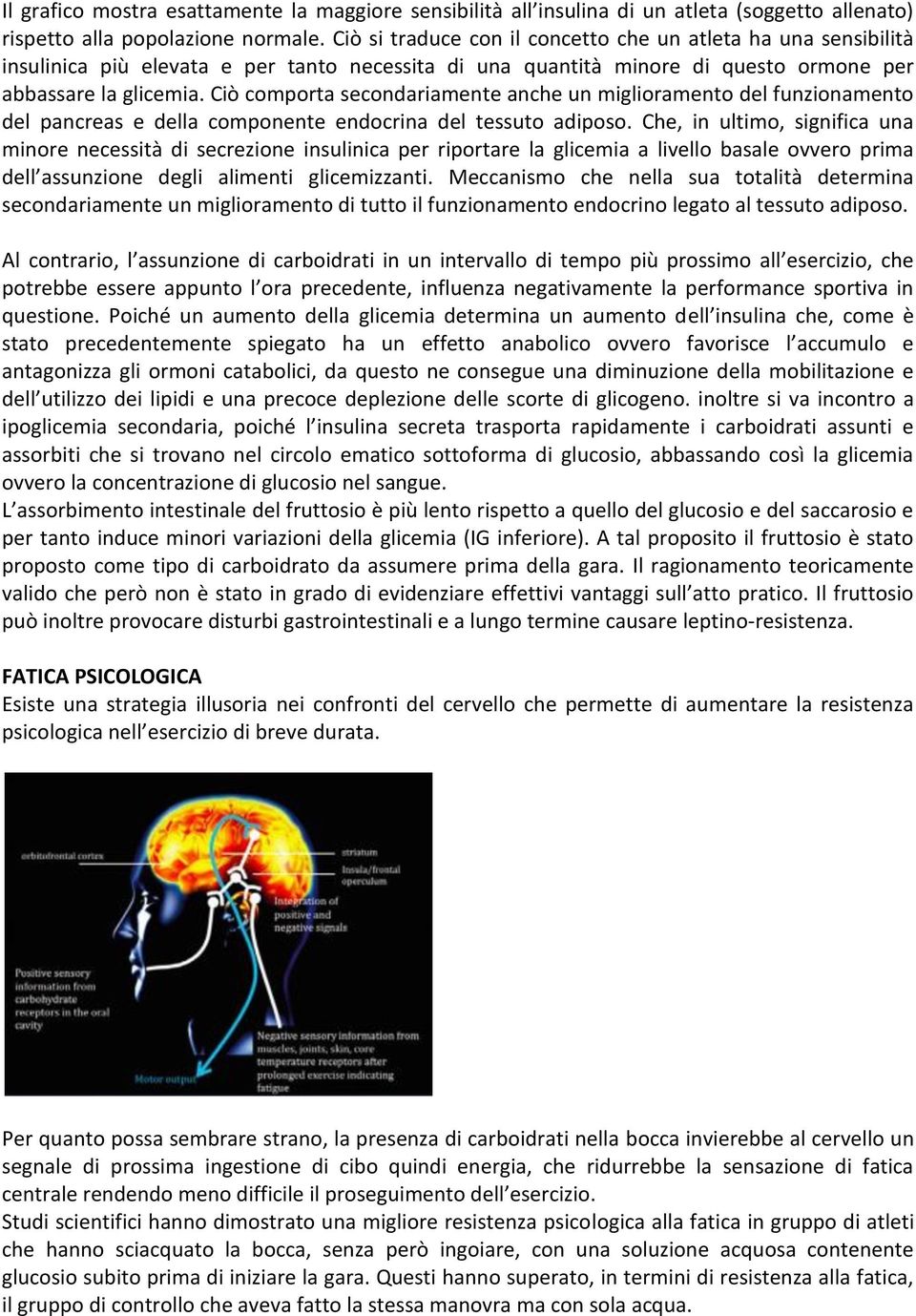 Ciò comporta secondariamente anche un miglioramento del funzionamento del pancreas e della componente endocrina del tessuto adiposo.