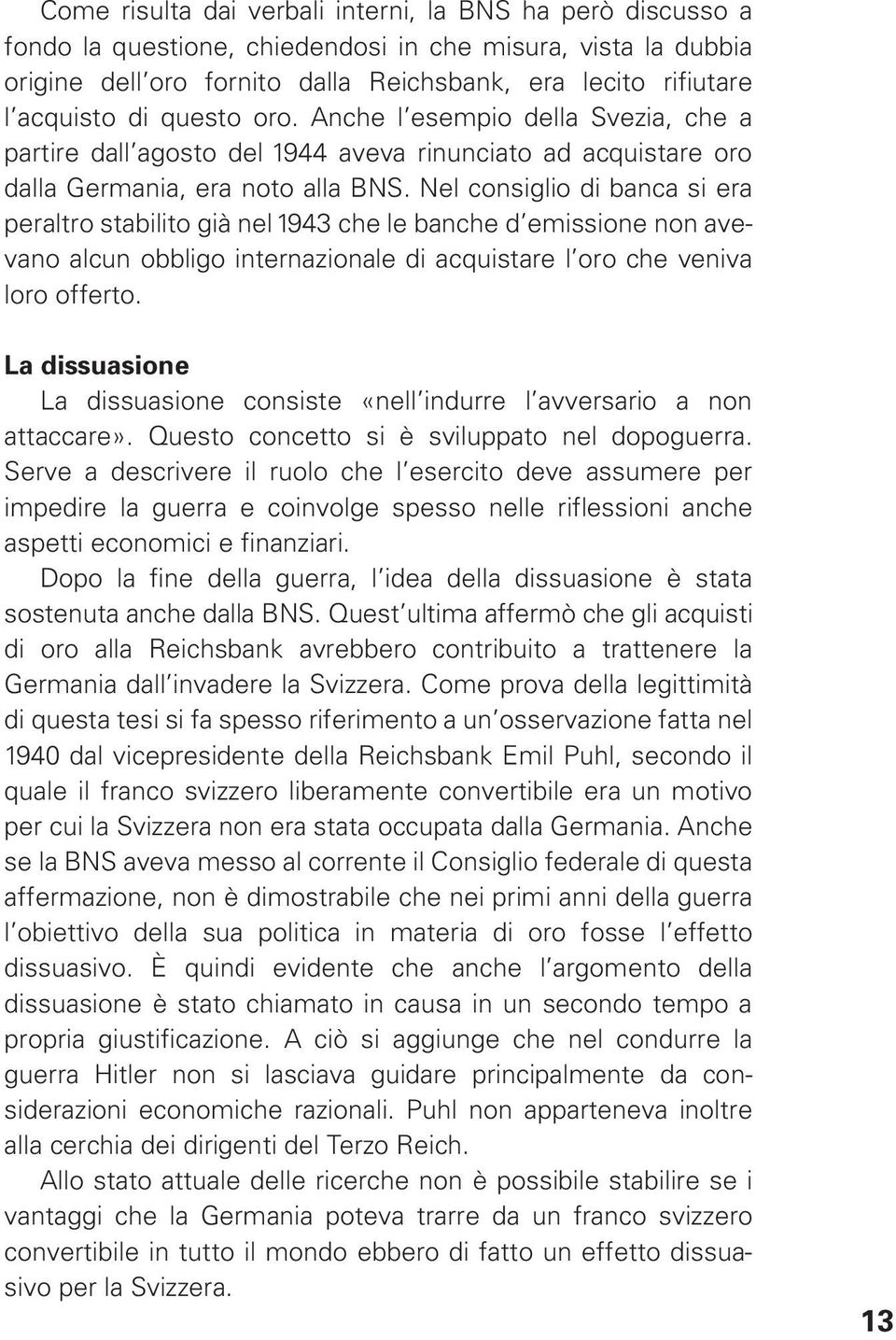 Nel consiglio di banca si era peraltro stabilito già nel 1943 che le banche d emissione non avevano alcun obbligo internazionale di acquistare l oro che veniva loro offerto.