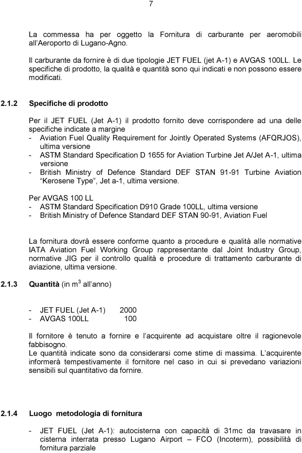 2 Specifiche di prodotto Per il JET FUEL (Jet A-1) il prodotto fornito deve corrispondere ad una delle specifiche indicate a margine - Aviation Fuel Quality Requirement for Jointly Operated Systems