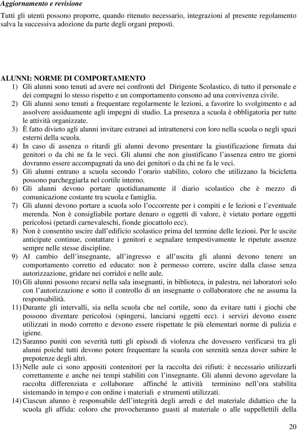 convivenza civile. 2) Gli alunni sono tenuti a frequentare regolarmente le lezioni, a favorire lo svolgimento e ad assolvere assiduamente agli impegni di studio.