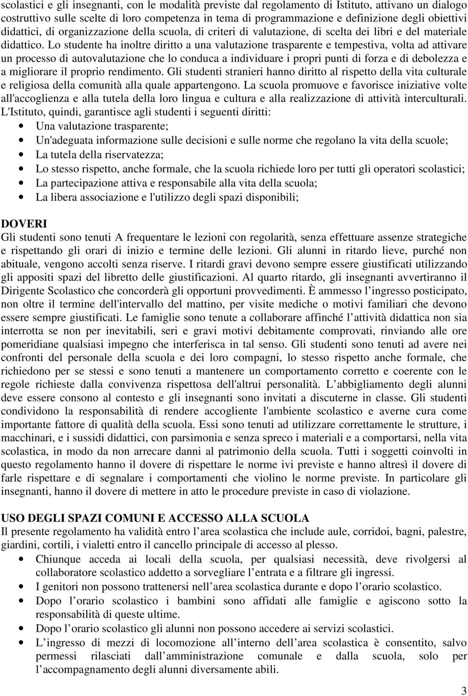 Lo studente ha inoltre diritto a una valutazione trasparente e tempestiva, volta ad attivare un processo di autovalutazione che lo conduca a individuare i propri punti di forza e di debolezza e a