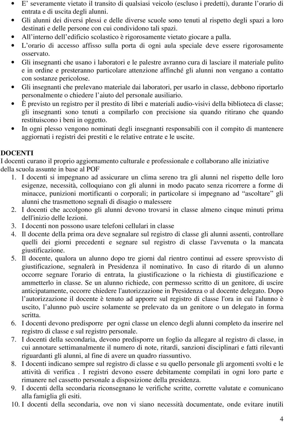 All interno dell edificio scolastico è rigorosamente vietato giocare a palla. L orario di accesso affisso sulla porta di ogni aula speciale deve essere rigorosamente osservato.