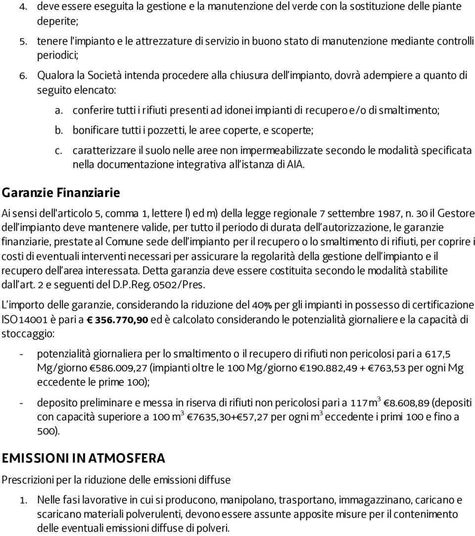 Qualora la Società intenda procedere alla chiusura dell impianto, dovrà adempiere a quanto di seguito elencato: a.