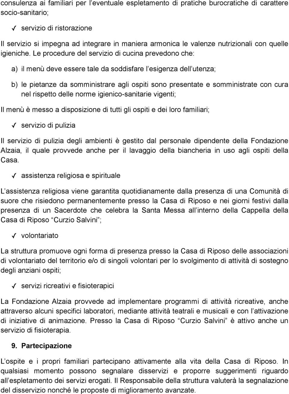 Le procedure del servizio di cucina prevedono che: a) il menù deve essere tale da soddisfare l esigenza dell utenza; b) le pietanze da somministrare agli ospiti sono presentate e somministrate con