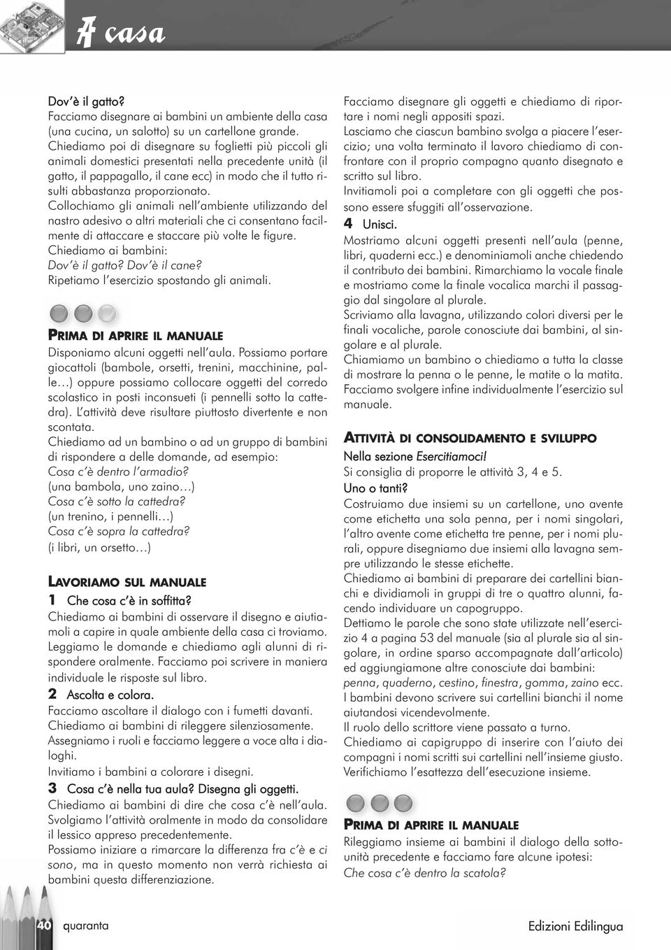 proporzionato. Collochiamo gli animali nell ambiente utilizzando del nastro adesivo o altri materiali che ci consentano facilmente di attaccare e staccare più volte le figure.