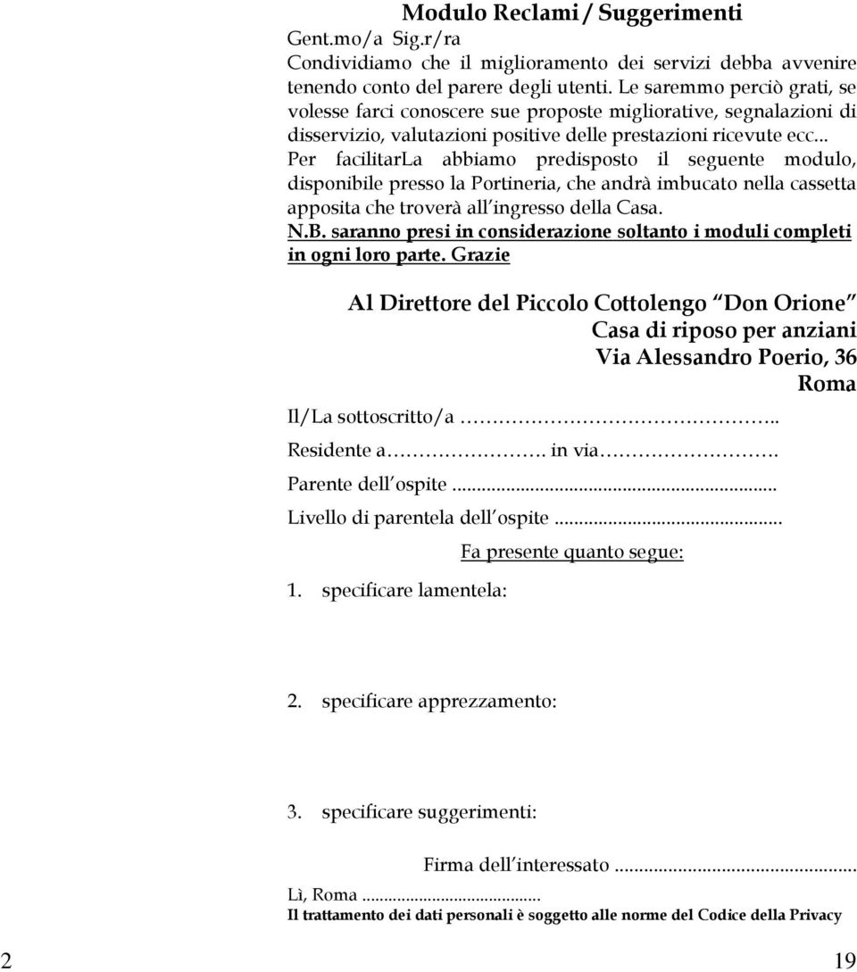 .. Per facilitarla abbiamo predisposto il seguente modulo, disponibile presso la Portineria, che andrà imbucato nella cassetta apposita che troverà all ingresso della Casa. N.B.