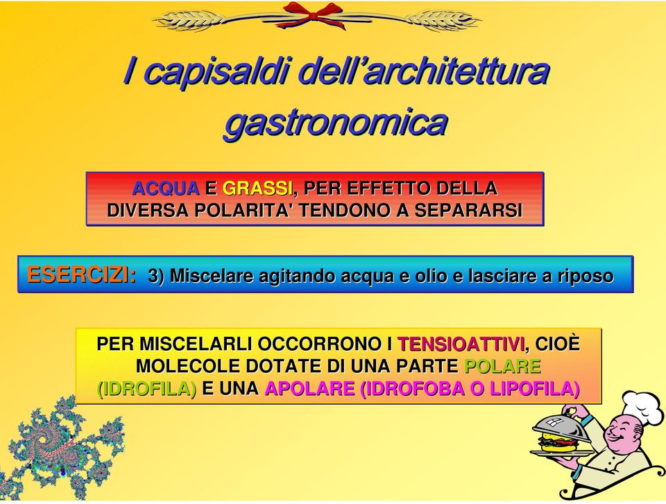 olio e lasciare a riposo PER MISCELARLI OCCORRONO I TENSIOATTIVI,, CIOÈ