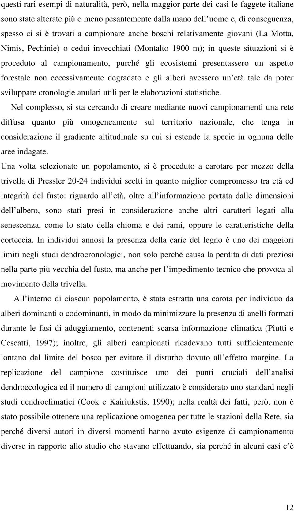 presentassero un aspetto forestale non eccessivamente degradato e gli alberi avessero un età tale da poter sviluppare cronologie anulari utili per le elaborazioni statistiche.