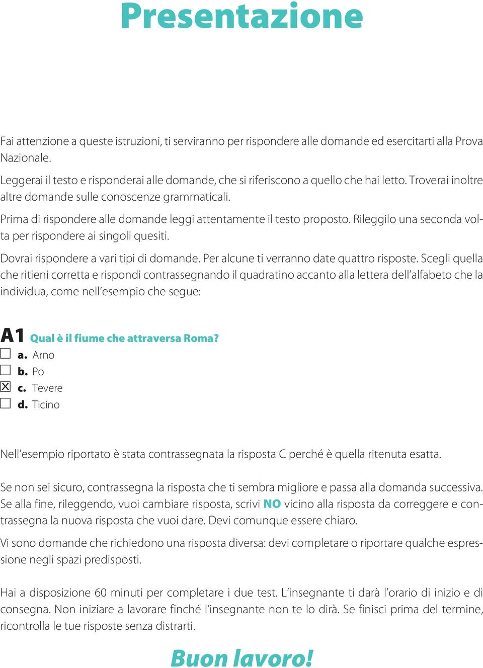 Prima di rispondere alle domande leggi attentamente il testo proposto. Rileggilo una seconda volta per rispondere ai singoli quesiti. Dovrai rispondere a vari tipi di domande.