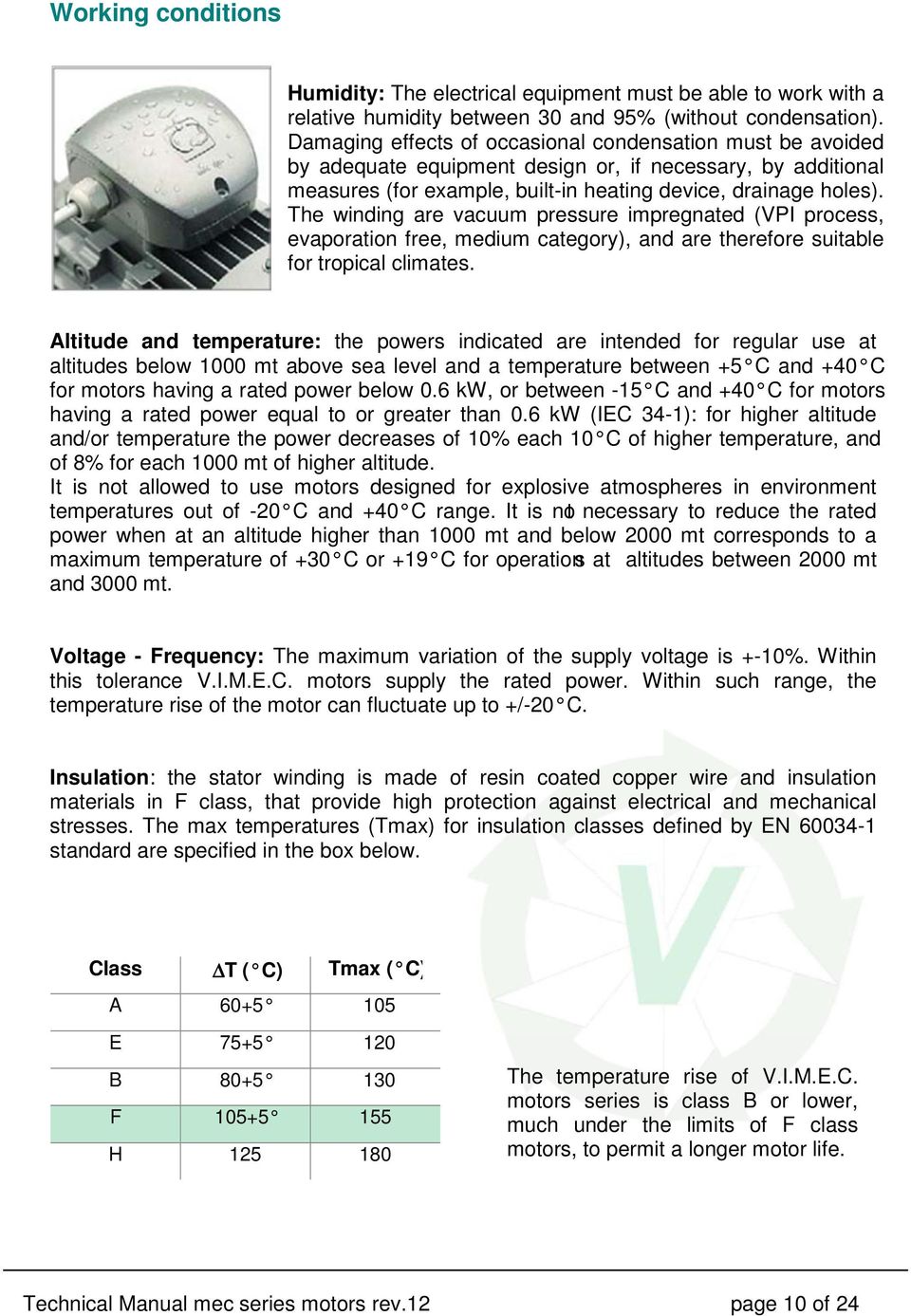 The winding are vacuum pressure impregnated (VPI process, evaporation free, medium category), and are therefore suitable for tropical climates.