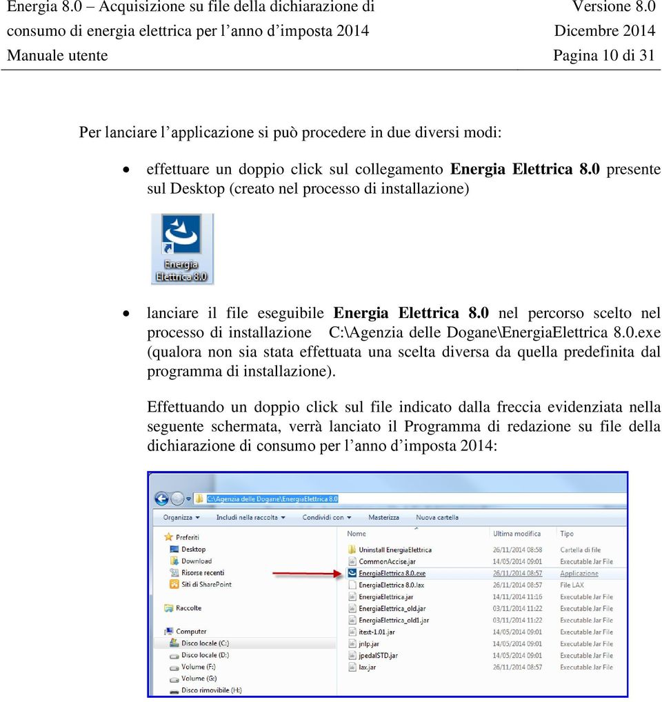 0 nel percorso scelto nel processo di installazione C:\Agenzia delle Dogane\EnergiaElettrica 8.0.exe (qualora non sia stata effettuata una scelta diversa da quella predefinita dal programma di installazione).