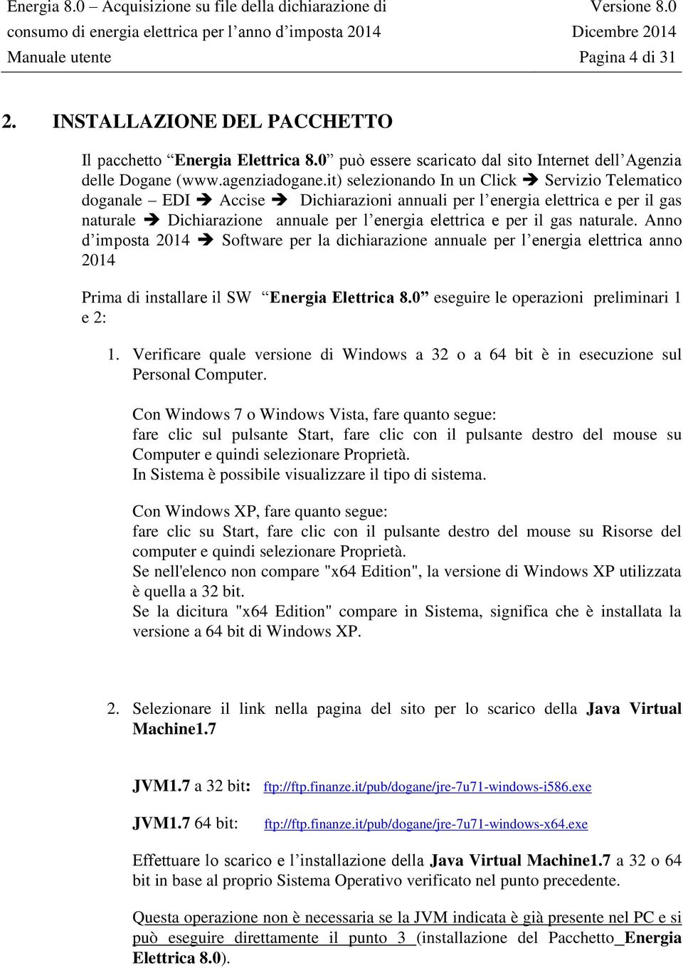 naturale. Anno d imposta 2014 Software per la dichiarazione annuale per l energia elettrica anno 2014 Prima di installare il SW Energia Elettrica 8.0 eseguire le operazioni preliminari 1 e 2: 1.