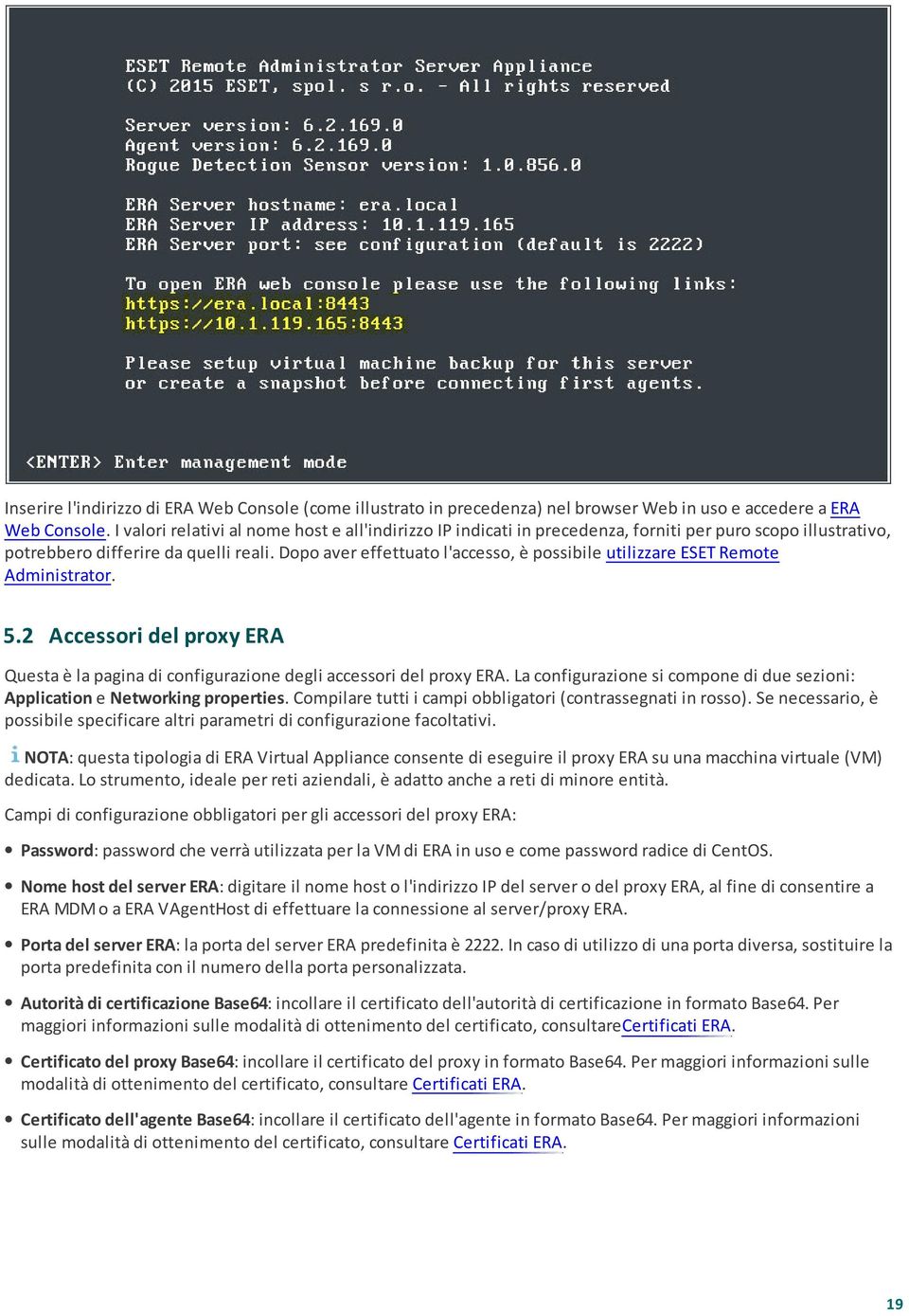 Dopo aver effettuato l'accesso, è possibile utilizzare ESET Remote Administrator. 5.2 Accessori del proxy ERA Questa è la pagina di configurazione degli accessori del proxy ERA.