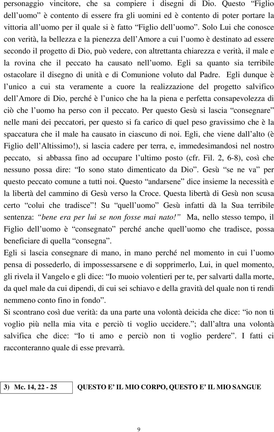 Solo Lui che conosce con verità, la bellezza e la pienezza dell Amore a cui l uomo è destinato ad essere secondo il progetto di Dio, può vedere, con altrettanta chiarezza e verità, il male e la