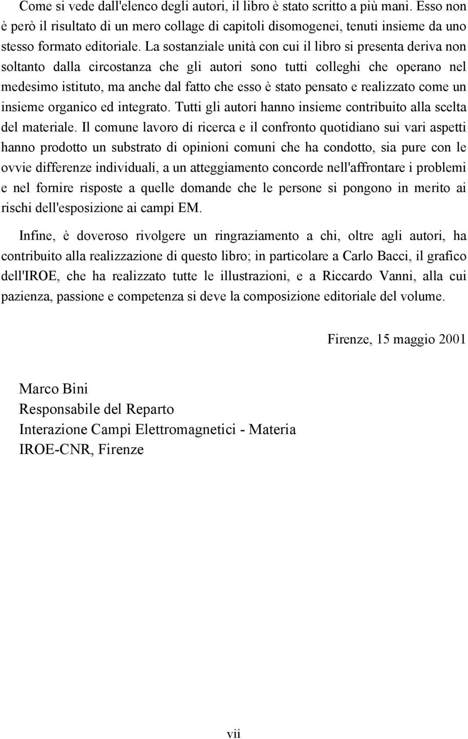 pensato e realizzato come un insieme organico ed integrato. Tutti gli autori hanno insieme contribuito alla scelta del materiale.