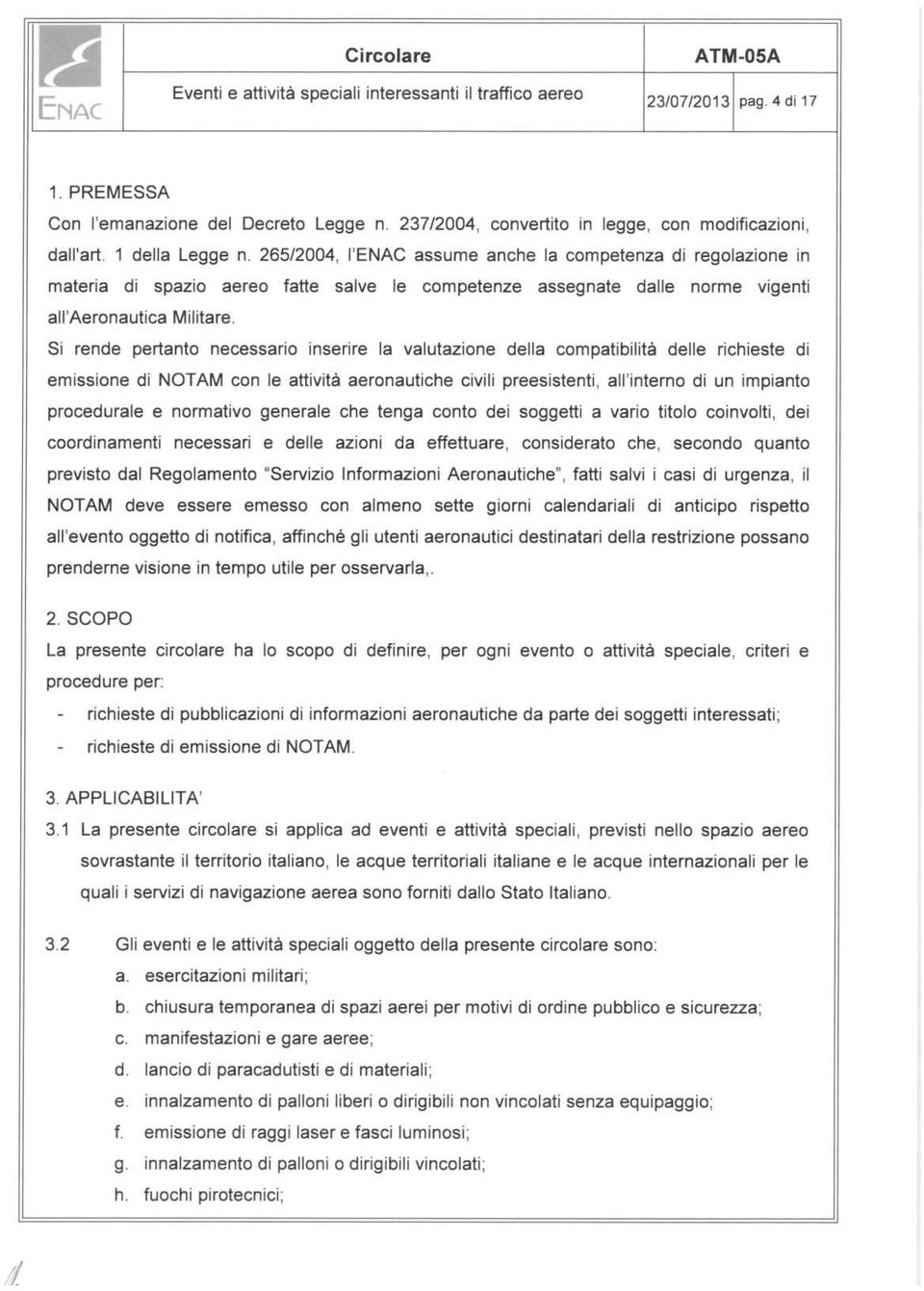 Si rende pertanto necessario inserire la valutazione della compatibilita delle richieste di emissione di NOTAM con le attività aeronautiche civili preesistenti, all'interno di un impianto procedurale