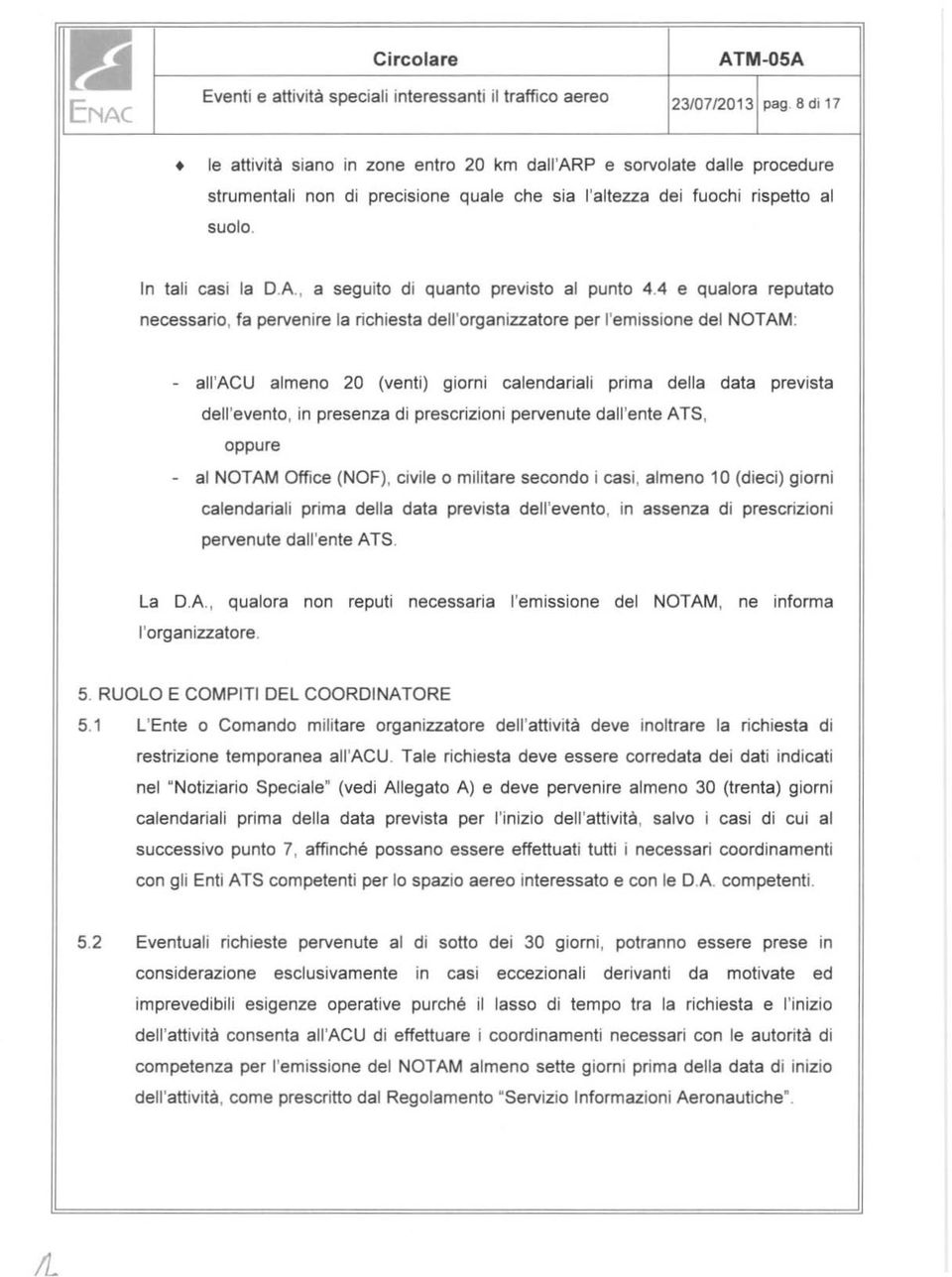 4 e qualora reputato necessario, fa pervenire la richiesta dell'organizzatore per l'emissione del NOTAM: - all'acu almeno 20 (venti) giorni calendariali prima della data prevista dell'evento, in