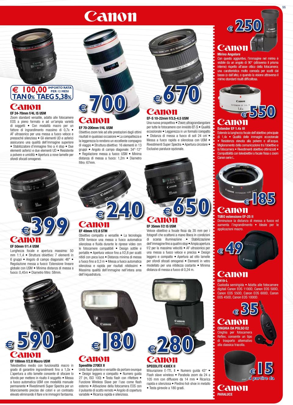 IMPORTO RATA 100,00 PER 12 MESI TAN 0% TAEG 5,38% EF 24-70mm f/4l IS USM Zoom standard vrsatil, adatto all fotocamr EOS a pino formato ad un ampia varità di soggtti Con modalità macro pr un fattor di