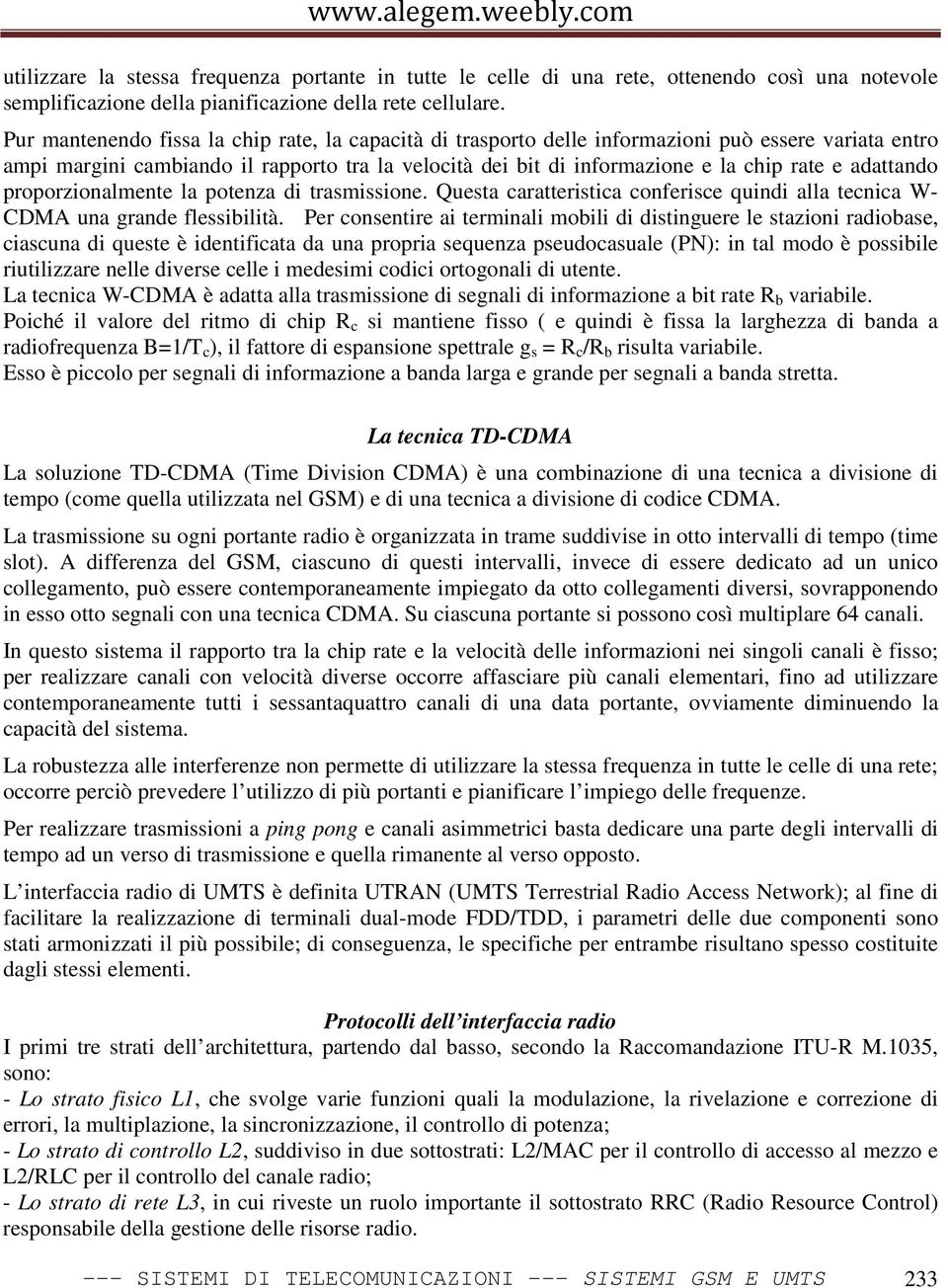 adattando proporzionalmente la potenza di trasmissione. Questa caratteristica conferisce quindi alla tecnica W- CDMA una grande flessibilità.