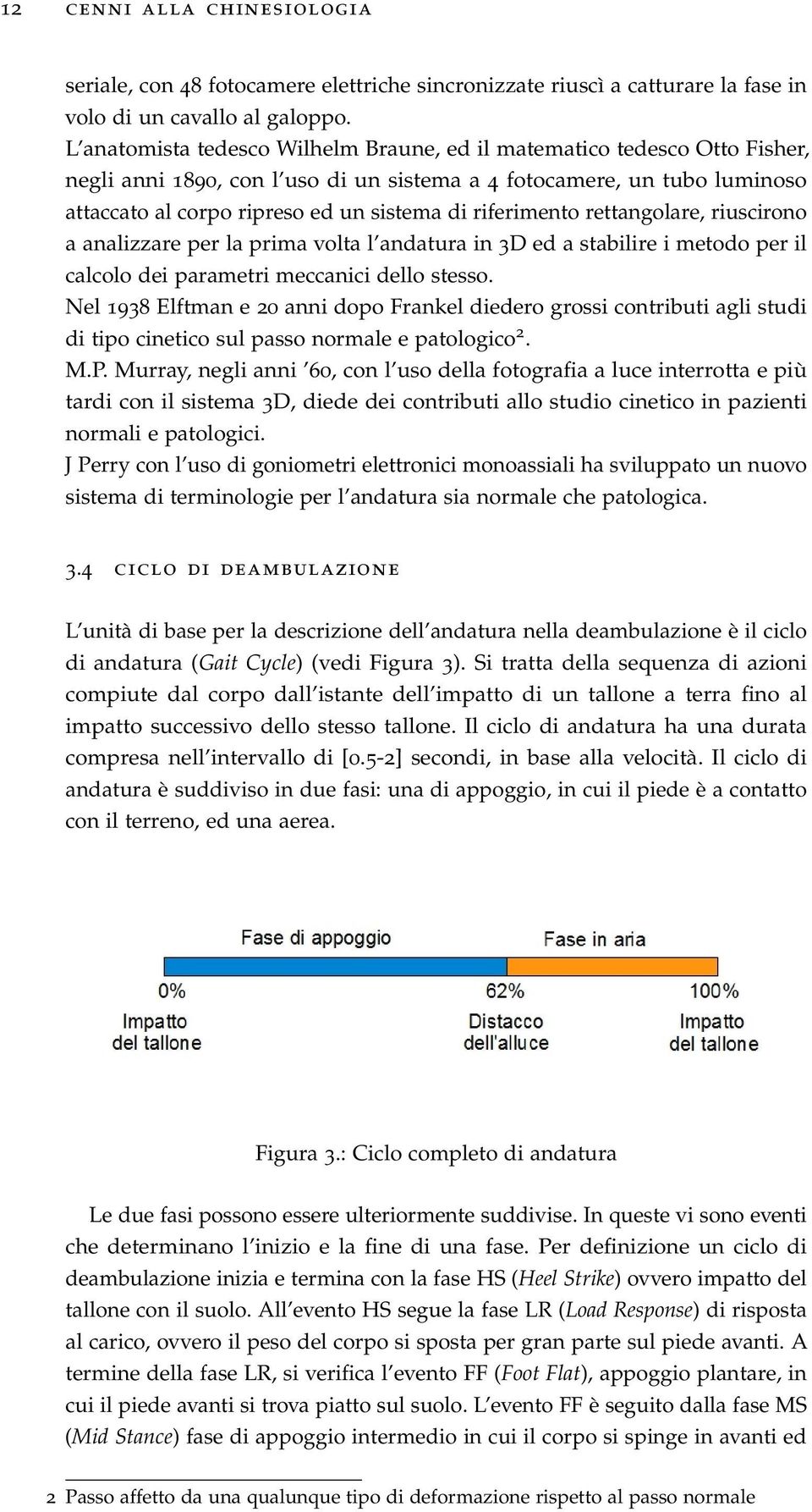 riferimento rettangolare, riuscirono a analizzare per la prima volta l andatura in 3D ed a stabilire i metodo per il calcolo dei parametri meccanici dello stesso.