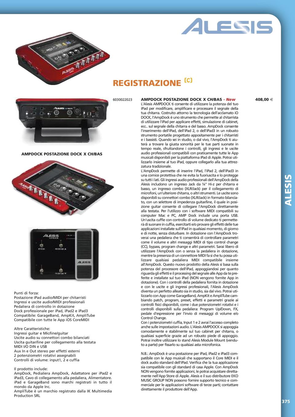 guitar/line per collegamento alla testata MIDI I/O DIN e USB Aux In e Out stereo per effetti esterni 2 potenziometri rotativi assegnabili Controlli di volume: input1, 2 e cuffia Il prodotto include: