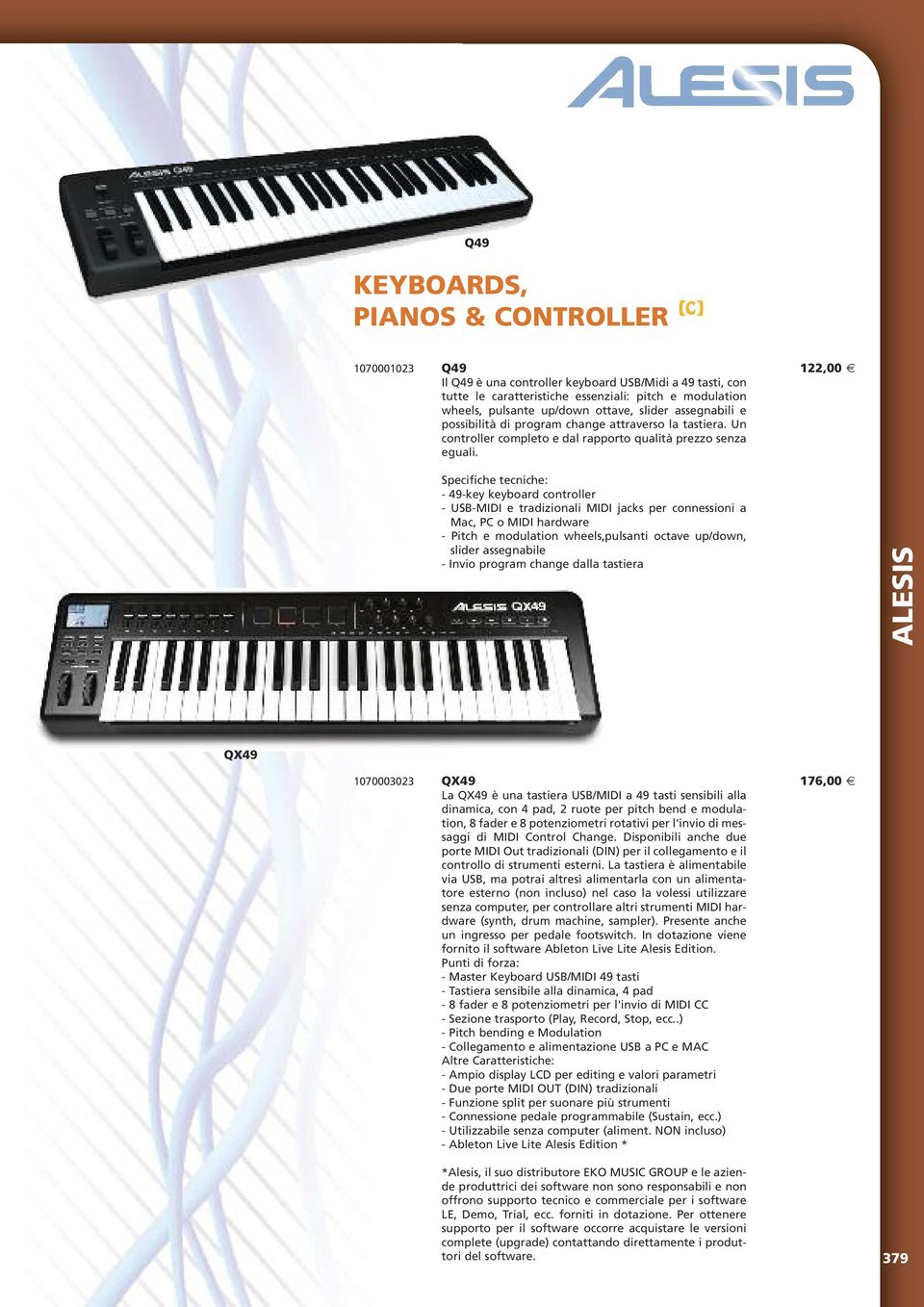 Specifiche tecniche: - 49-key keyboard controller - USB-MIDI e tradizionali MIDI jacks per connessioni a Mac, PC o MIDI hardware - Pitch e modulation wheels,pulsanti octave up/down, slider