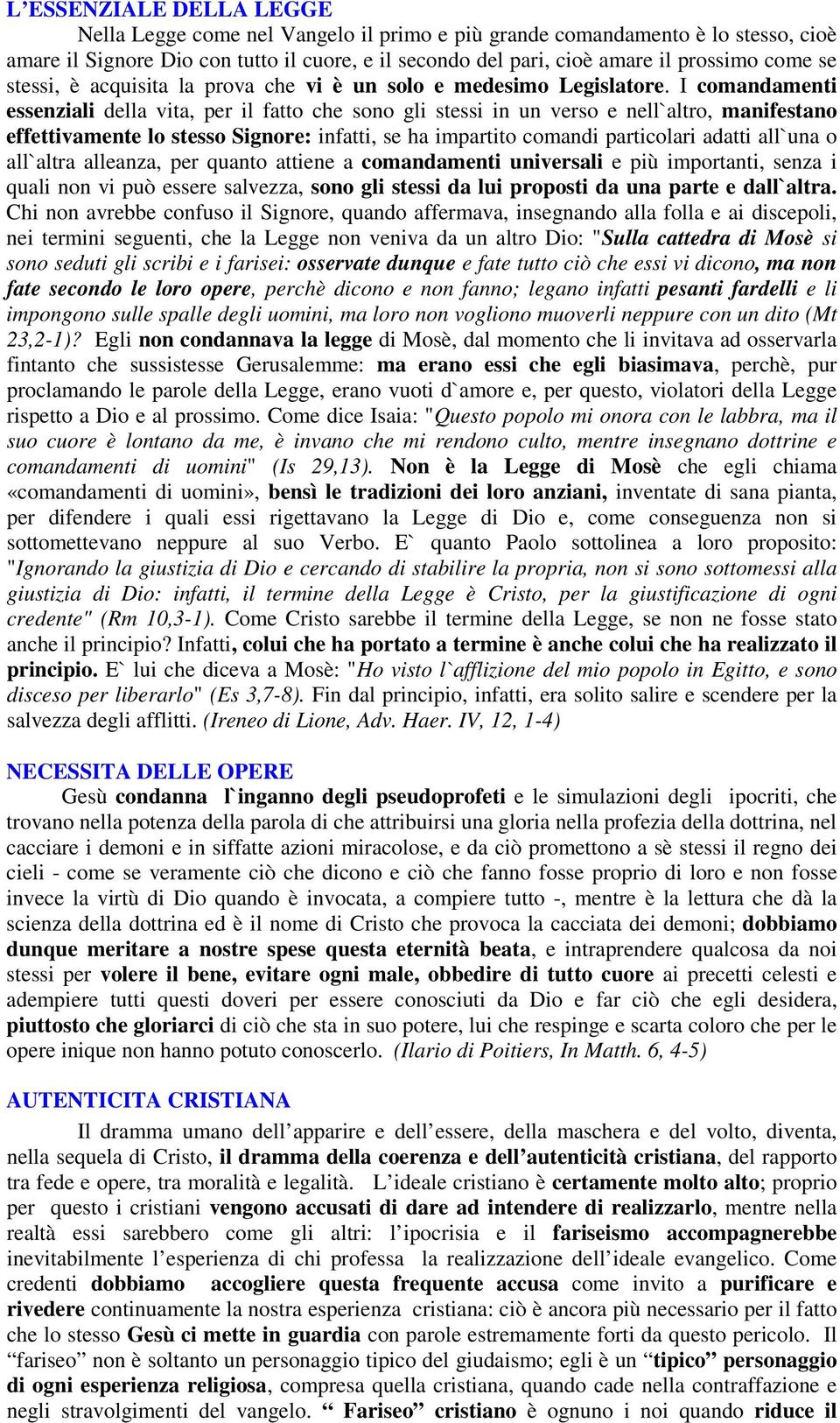 I comandamenti essenziali della vita, per il fatto che sono gli stessi in un verso e nell`altro, manifestano effettivamente lo stesso Signore: infatti, se ha impartito comandi particolari adatti