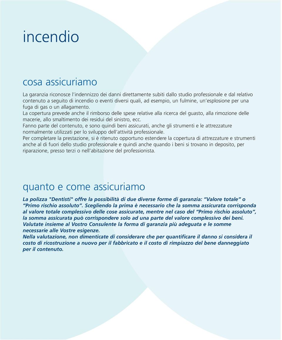 La copertura prevede anche il rimborso delle spese relative alla ricerca del guasto, alla rimozione delle macerie, allo smaltimento dei residui del sinistro, ecc.