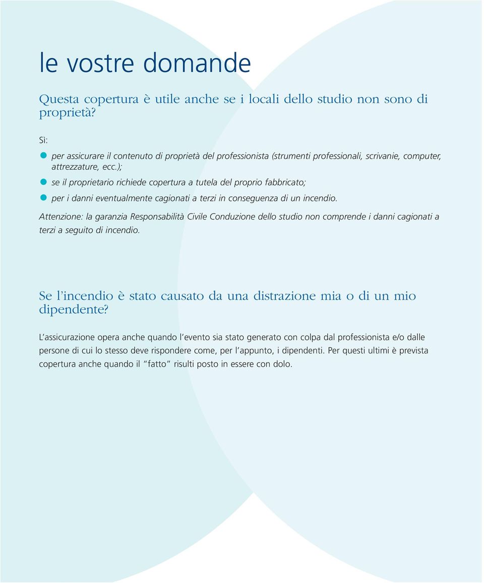 ); se il proprietario richiede copertura a tutela del proprio fabbricato; per i danni eventualmente cagionati a terzi in conseguenza di un incendio.