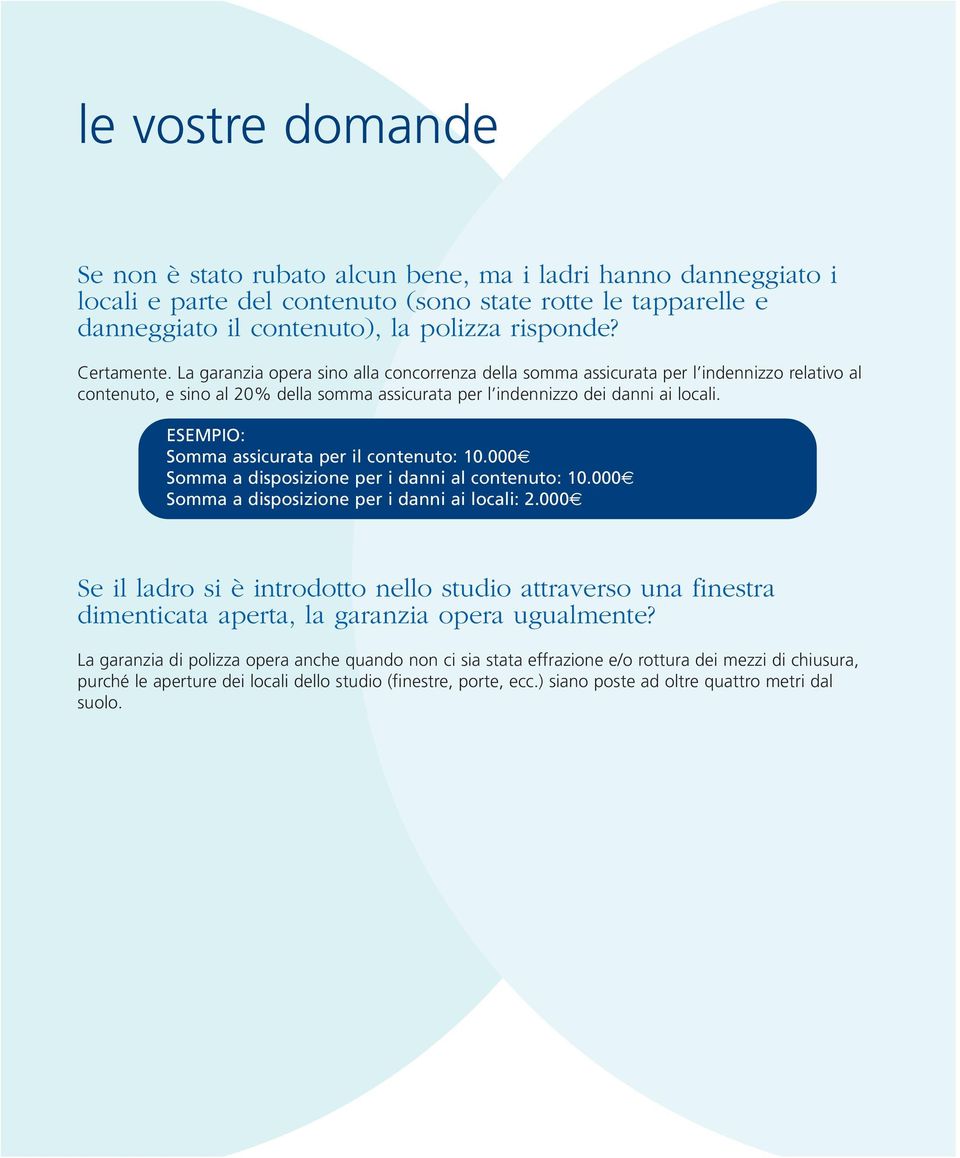 ESEMPIO: Somma assicurata per il contenuto: 10.000 Somma a disposizione per i danni al contenuto: 10.000 Somma a disposizione per i danni ai locali: 2.