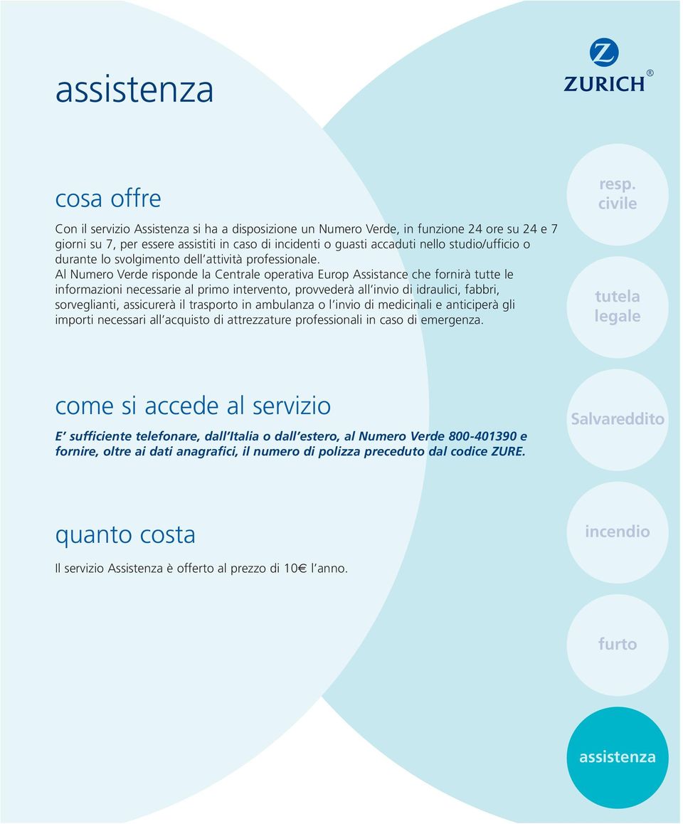 Al Numero Verde risponde la Centrale operativa Europ Assistance che fornirà tutte le informazioni necessarie al primo intervento, provvederà all invio di idraulici, fabbri, sorveglianti, assicurerà