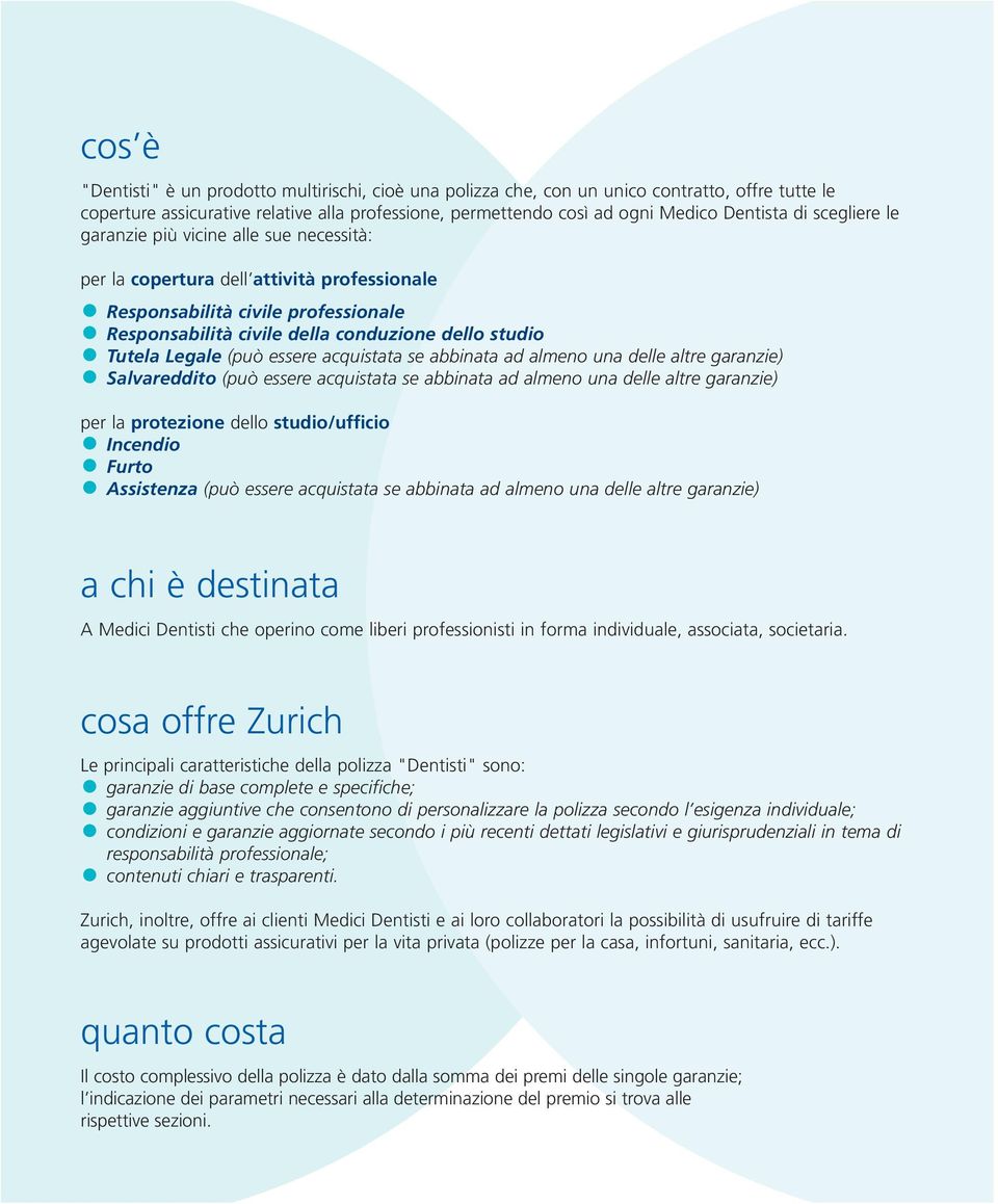 (può essere acquistata se abbinata ad almeno una delle altre garanzie) Salvareddito (può essere acquistata se abbinata ad almeno una delle altre garanzie) per la protezione dello studio/ufficio