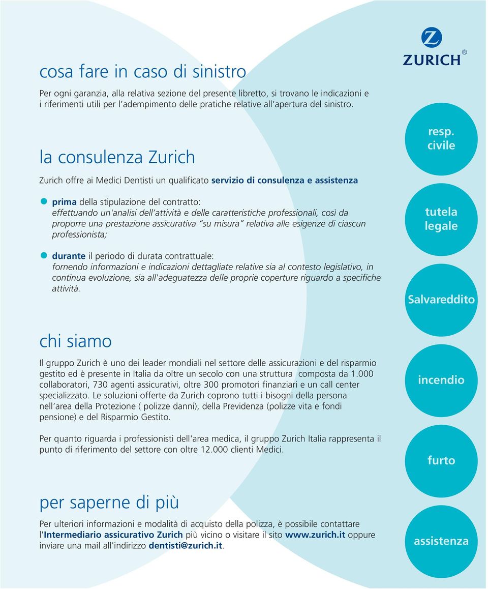 la consulenza Zurich Zurich offre ai Medici Dentisti un qualificato servizio di consulenza e assistenza prima della stipulazione del contratto: effettuando un'analisi dell attività e delle