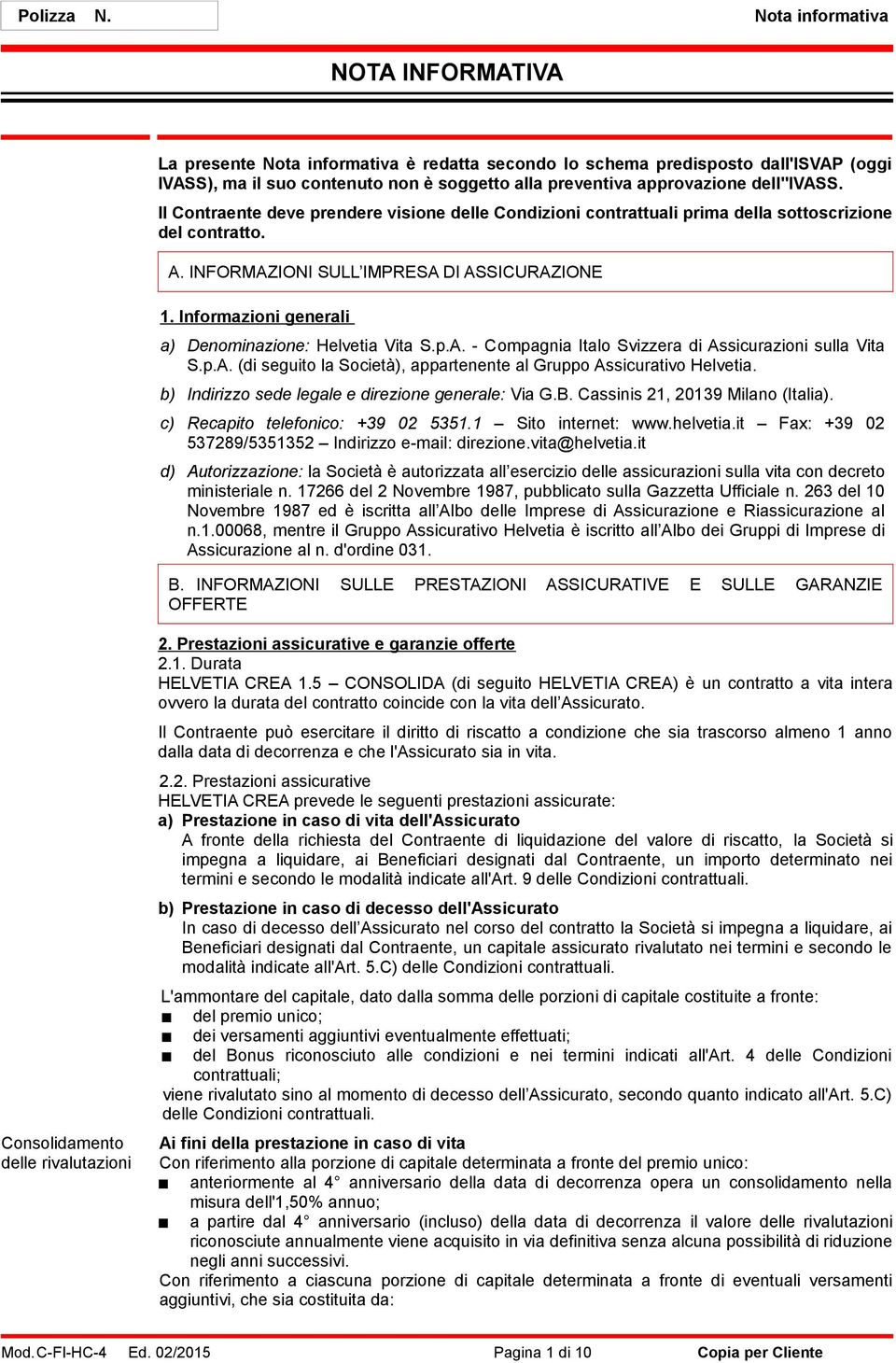 dell''ivass. Il Contraente deve prendere visione delle Condizioni contrattuali prima della sottoscrizione del contratto. A. INFORMAZIONI SULL IMPRESA DI ASSICURAZIONE 1.