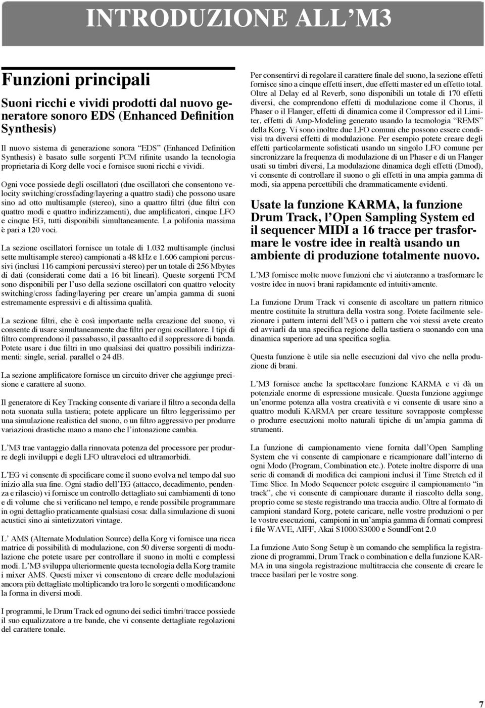 Ogni voce possiede degli oscillatori (due oscillatori che consentono velocity switching/crossfading/layering a quattro stadi) che possono usare sino ad otto multisample (stereo), sino a quattro