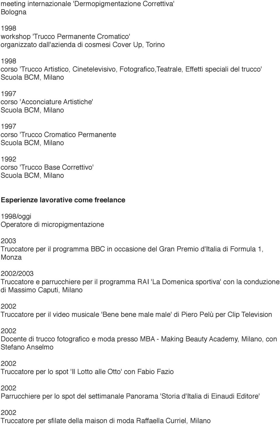 Operatore di micropigmentazione 2003 Truccatore per il programma BBC in occasione del Gran Premio d'italia di Formula 1, Monza /2003 Truccatore e parrucchiere per il programma RAI 'La Domenica