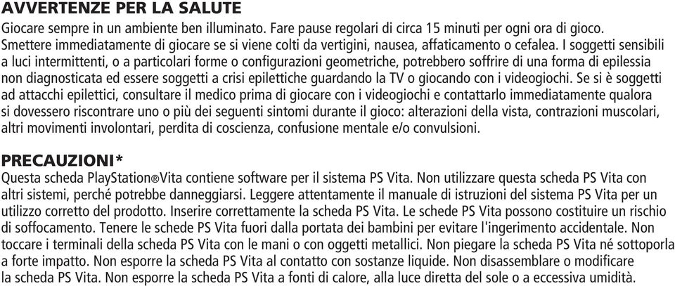 I soggetti sensibili a luci intermittenti, o a particolari forme o configurazioni geometriche, potrebbero soffrire di una forma di epilessia non diagnosticata ed essere soggetti a crisi epilettiche