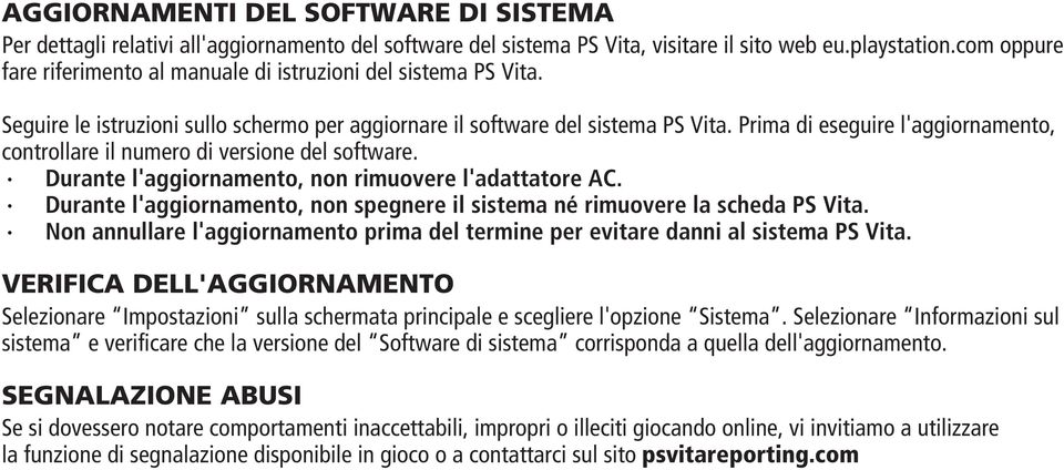 Prima di eseguire l'aggiornamento, controllare il numero di versione del software. Durante l'aggiornamento, non rimuovere l'adattatore AC.