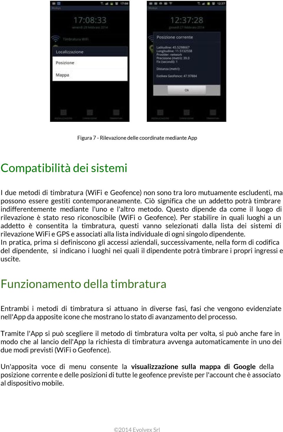 Questo dipende da come il luogo di rilevazione è stato reso riconoscibile (WiFi o Geofence).