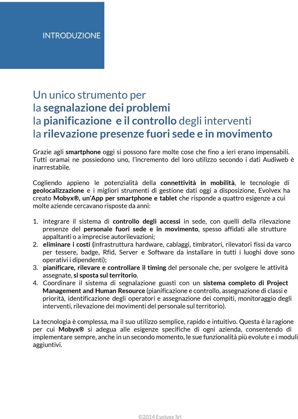 Cogliendo appieno le potenzialità della connettività in mobilità, le tecnologie di geolocalizzazione e i migliori strumenti di gestione dati oggi a disposizione, Evolvex ha creato Mobyx, un App per